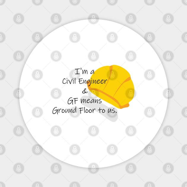 I'm a Civil Engineer!! GF means Ground Floor. Magnet by Heartfeltarts